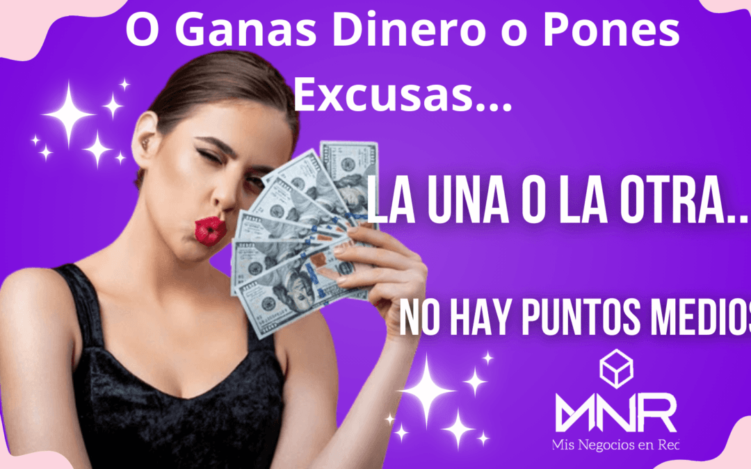 No Puedes Ganar Dinero y Poner Excusas al Mismo Tiempo